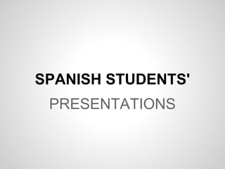 SPANISH STUDENTS'
PRESENTATIONS

 