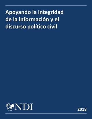 Apoyando la integridad
de la información y el
discurso político civil
2018
 