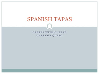 SPANISH TAPAS
GRAPES WITH CHEESE
UVAS CON QUESO

 