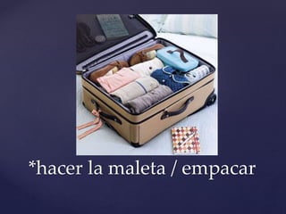 *hacer la maleta / empacar