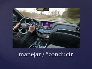 manejar / *conducir