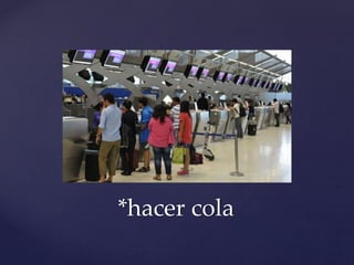*hacer cola