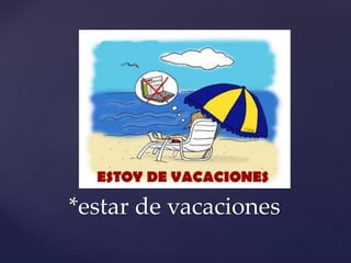 *estar de vacaciones