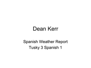 Dean Kerr
Spanish Weather Report
Tusky 3 Spanish 1
 