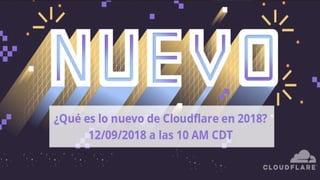 ¿Qué es lo nuevo de
Cloudflare en 2018?
 