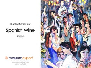 Highlights from our


Spanish Wine
        Range




  www.messumexport.com
  info@messumexport.com
       +34 675 367 638
 