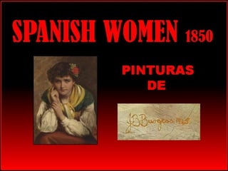 SPANISH WOMEN 1850 Pinturas de John Bagnold
 