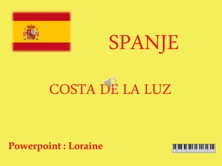 SPANJE
COSTA DE LA LUZ
Powerpoint : Loraine
 