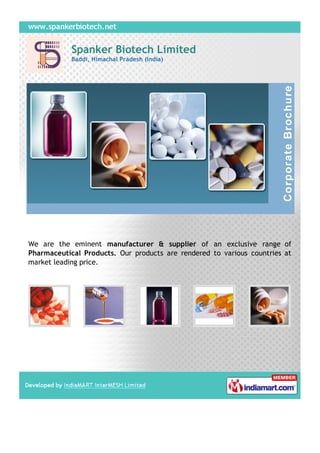 Spanker Biotech Limited
            Baddi, Himachal Pradesh (India)




We are the eminent manufacturer & supplier of an exclusive range of
Pharmaceutical Products. Our products are rendered to various countries at
market leading price.
 