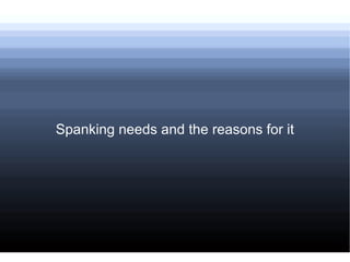 Spanking needs and the reasons for it 