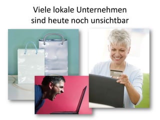 Viele lokale Unternehmen
sind heute noch unsichtbar
 