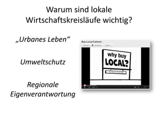 Warum sind lokale
    Wirtschaftskreisläufe wichtig?

 „Urbanes Leben“

  Umweltschutz

     Regionale
Eigenverantwortung
 