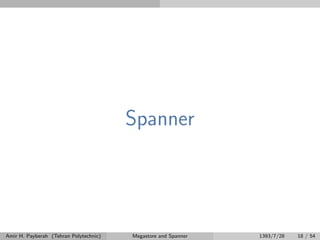 Spanner
Amir H. Payberah (Tehran Polytechnic) Megastore and Spanner 1393/7/28 18 / 54
 