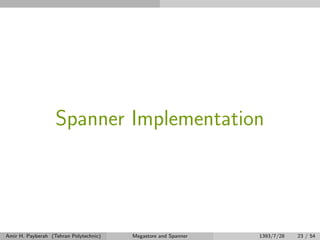 Spanner Implementation
Amir H. Payberah (Tehran Polytechnic) Megastore and Spanner 1393/7/28 23 / 54
 