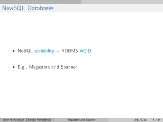 NewSQL Databases
NoSQL scalability + RDBMS ACID
E.g., Megastore and Spanner
Amir H. Payberah (Tehran Polytechnic) Megastore and Spanner 1393/7/28 4 / 54
 
