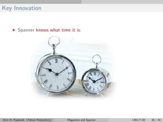Key Innovation
Spanner knows what time it is.
Amir H. Payberah (Tehran Polytechnic) Megastore and Spanner 1393/7/28 38 / 54
 