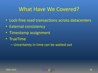 What Have We Covered? 
• Lock-free read transactions across datacenters 
• External consistency 
• Timestamp assignment 
•...