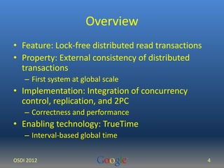 Overview 
• Feature: Lock-free distributed read transactions 
• Property: External consistency of distributed 
transaction...