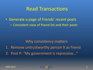 Read Transactions 
• Generate a page of friends’ recent posts 
– Consistent view of friend list and their posts 
OSDI 2012...