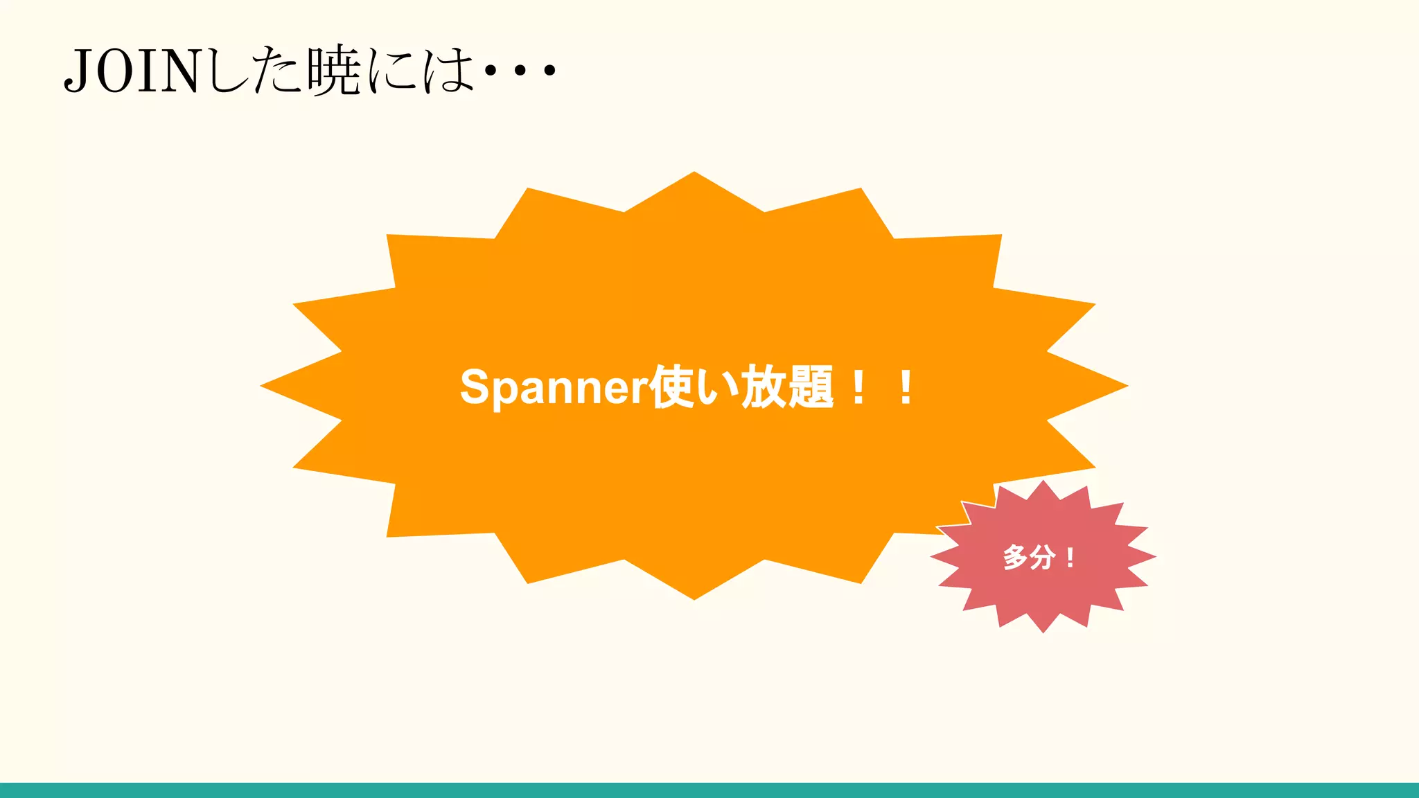 Spanner使い放題！！
多分！
JOINした暁には・・・
 