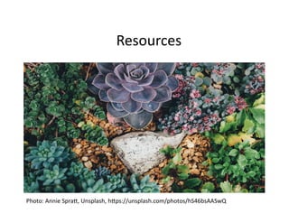 Resources	
  
Photo:	
  Annie	
  SpraK,	
  Unsplash,	
  hKps://unsplash.com/photos/hS46bsAASwQ	
  
 