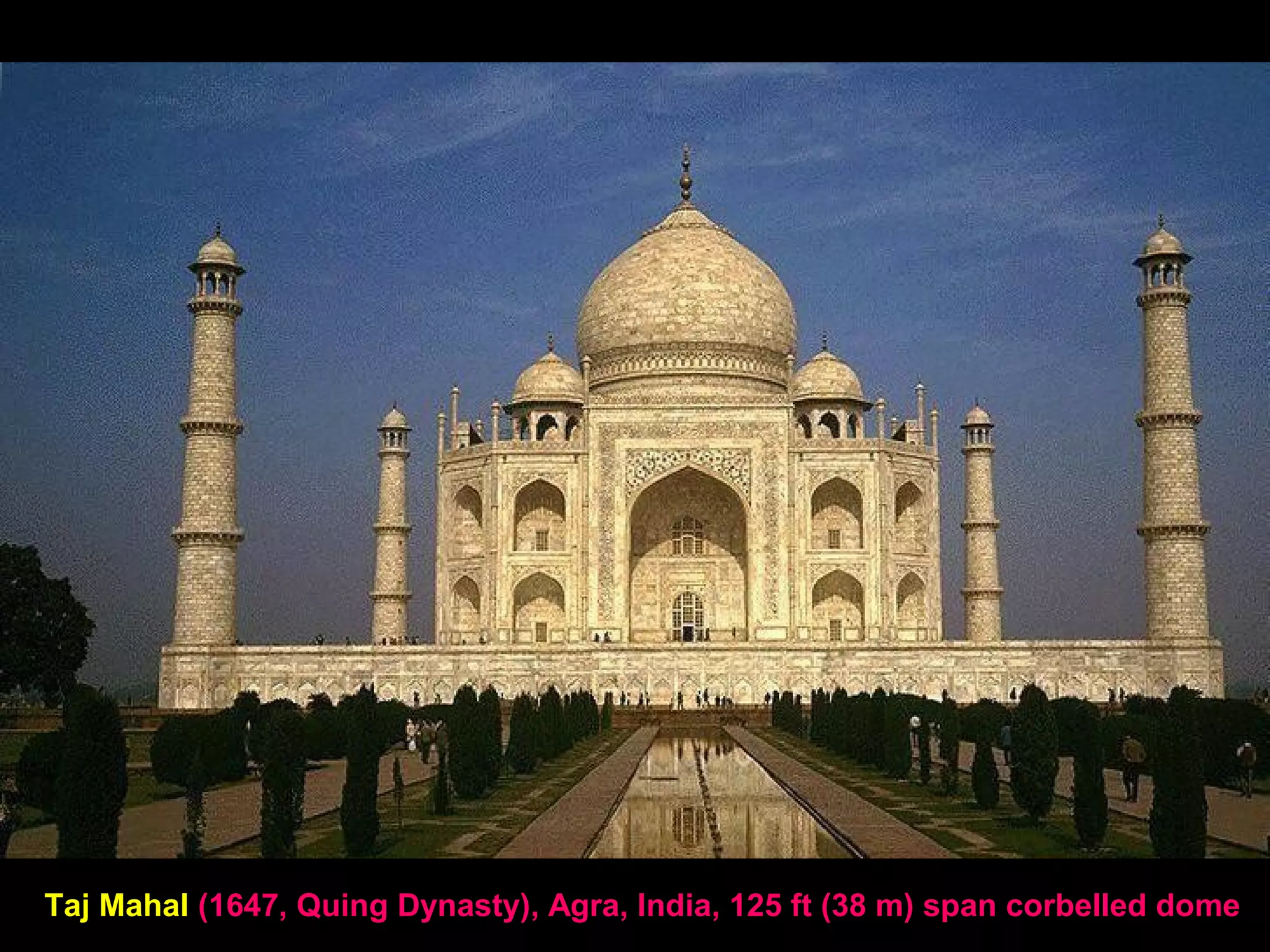 Taj Mahal (1647, Quing Dynasty), Agra, India, 125 ft (38 m) span corbelled dome
 