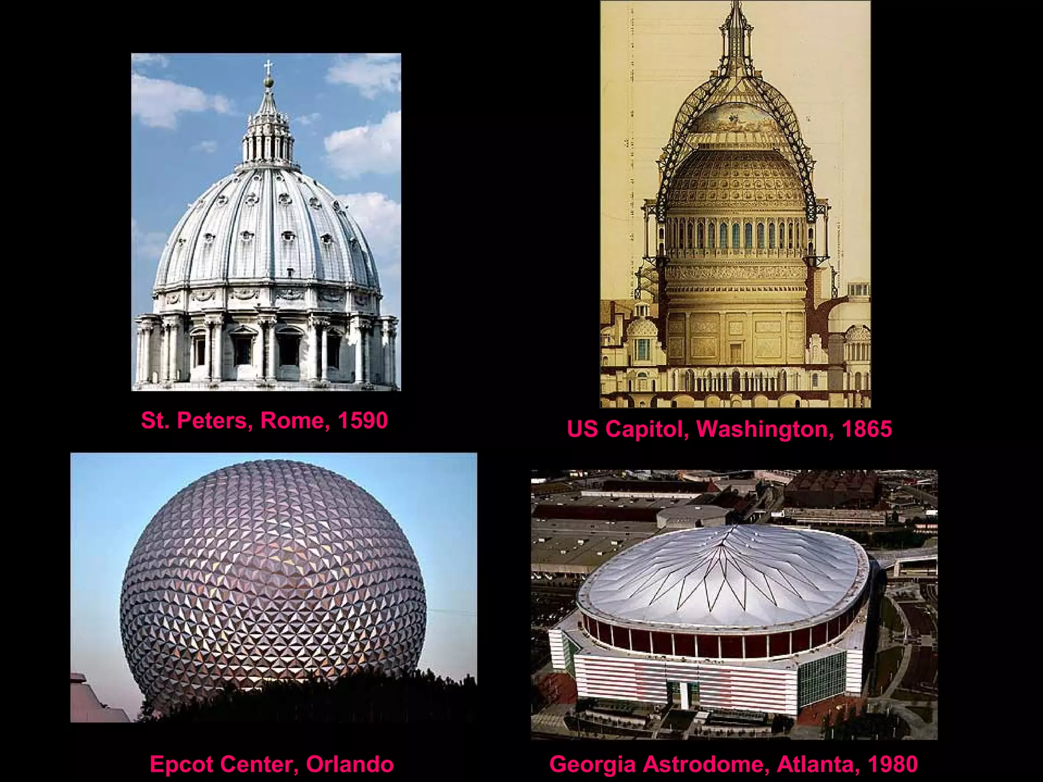 St. Peters, Rome, 1590 US Capitol, Washington, 1865
Epcot Center, Orlando, 1982 Georgia Astrodome, Atlanta, 1980
 