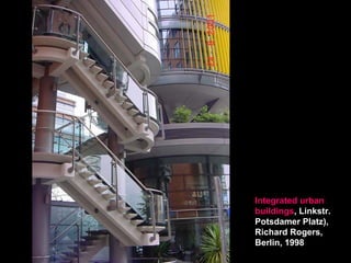 Integrated urban
buildings, Linkstr.
Potsdamer Platz),
Richard Rogers,
Berlin, 1998
 