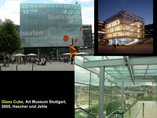 Glass Cube, Art Museum Stuttgart,
2005, Hascher und Jehle
 