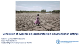 Generation of evidence on social protection in humanitarian settings
Federico Spano and Silvio Daidone
Social Protection team
Food and Agriculture Organization of the UN
 