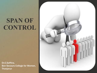 SPAN OF
CONTROL
Dr.C.Saffina,
Bon Secours College for Women,
Thanjavur
 