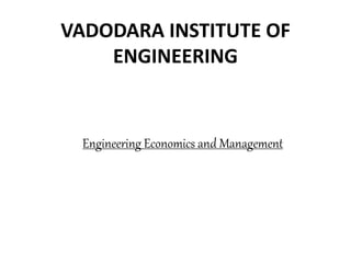 VADODARA INSTITUTE OF
ENGINEERING
Engineering Economics and Management
 