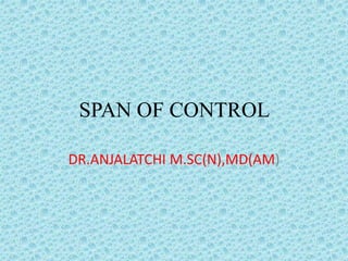 SPAN OF CONTROL
DR.ANJALATCHI M.SC(N),MD(AM)
 
