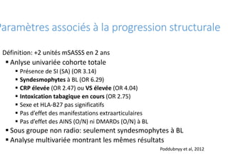 Paramètres associés à la progression structurale
Définition: +2 unités mSASSS en 2 ans
 Anlyse univariée cohorte totale
...