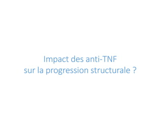 Impact des antiImpact des anti
sur la progression structurale ?
Impact des anti TNFImpact des anti-TNF
sur la progression ...
