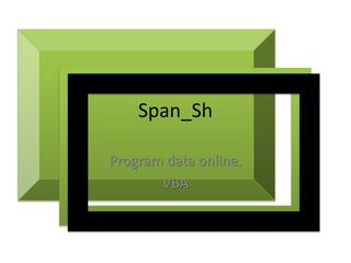 Span_Sh
Program data online.
VBA
 