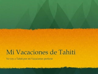 Mi Vacaciones de Tahiti Yo voy a Tahiti por mi Vacaciones perfecto  