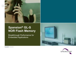 Spansion®GL-S NOR Flash Memory Breakthrough Performance for Embedded Applications 