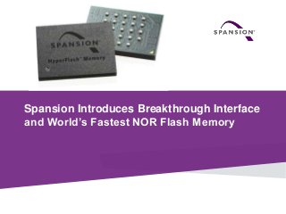 Spansion Introduces Breakthrough Interface
and World’s Fastest NOR Flash Memory

1

© 2014 Spansion Inc.

 