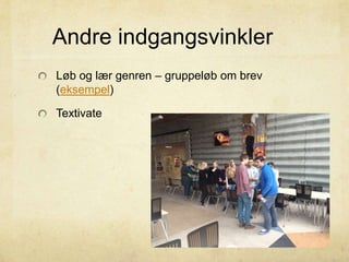 Andre indgangsvinkler
Løb og lær genren – gruppeløb om brev
(eksempel)
Textivate
 