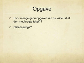 Opgave
Hvor mange genreopgaver kan du vride ud af
den medbragte tekst??
Stilladsering??
 