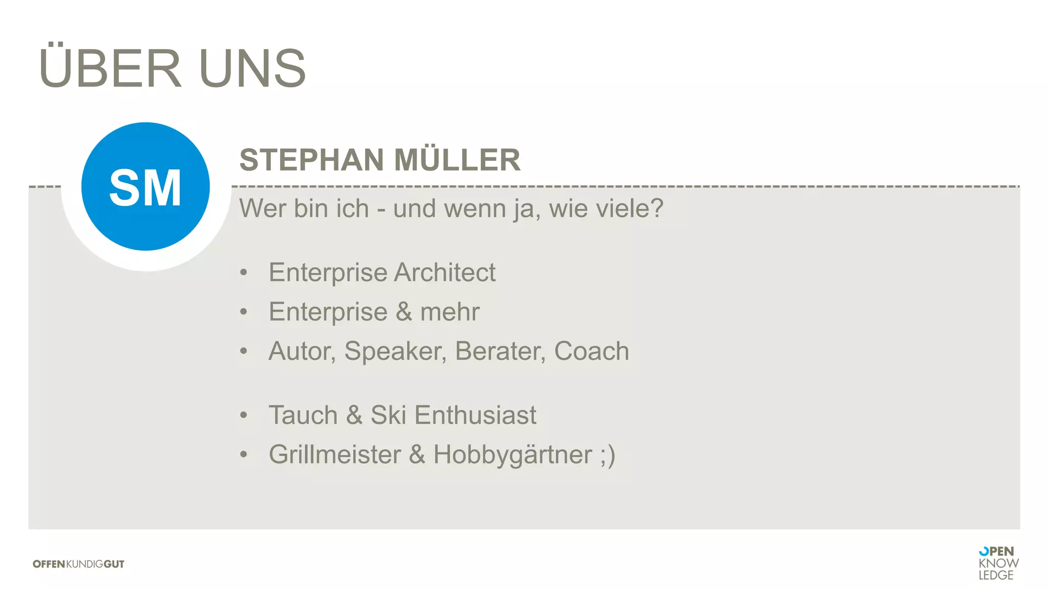 ÜBER UNS
Wer bin ich - und wenn ja, wie viele?
• Enterprise Architect
• Enterprise & mehr
• Autor, Speaker, Berater, Coach
• Tauch & Ski Enthusiast
• Grillmeister & Hobbygärtner ;)
STEPHAN MÜLLER
SM
 