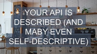 #WISSENTEILEN
YOUR API IS
DESCRIBED (AND
MABY EVEN
SELF-DESCRIPTIVE)
 