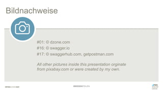 Bildnachweise
#01: © dzone.com
#16: © swagger.io
#17: © swaggerhub.com, getpostman.com
All other pictures inside this presentation orginate
from pixabay.com or were created by my own.
#WISSENTEILEN
 
