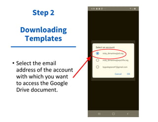 • Select the email
address of the account
with which you want
to access the Google
Drive document.
Step 2
Downloading
Templates
 