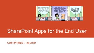SharePoint Apps for the End User
Colin Phillips :: itgroove
 