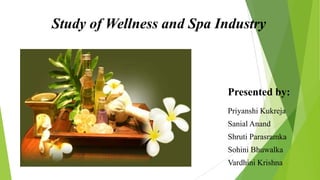 Study of Wellness and Spa Industry

Presented by:
Priyanshi Kukreja
Sanial Anand
Shruti Parasramka
Sohini Bhuwalka
Vardhini Krishna

 