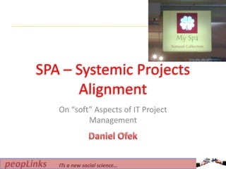 SPA – Systemic Projects Alignment On “soft” Aspects of IT Project Management Daniel Ofek 