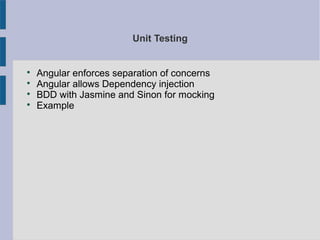 Unit Testing

Angular enforces separation of concerns

Angular allows Dependency injection

BDD with Jasmine and Sinon for mocking

Example
 