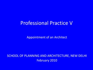 Professional Practice V Appointment of an Architect SCHOOL OF PLANNING AND ARCHITECTURE, NEW DELHI February 2010 